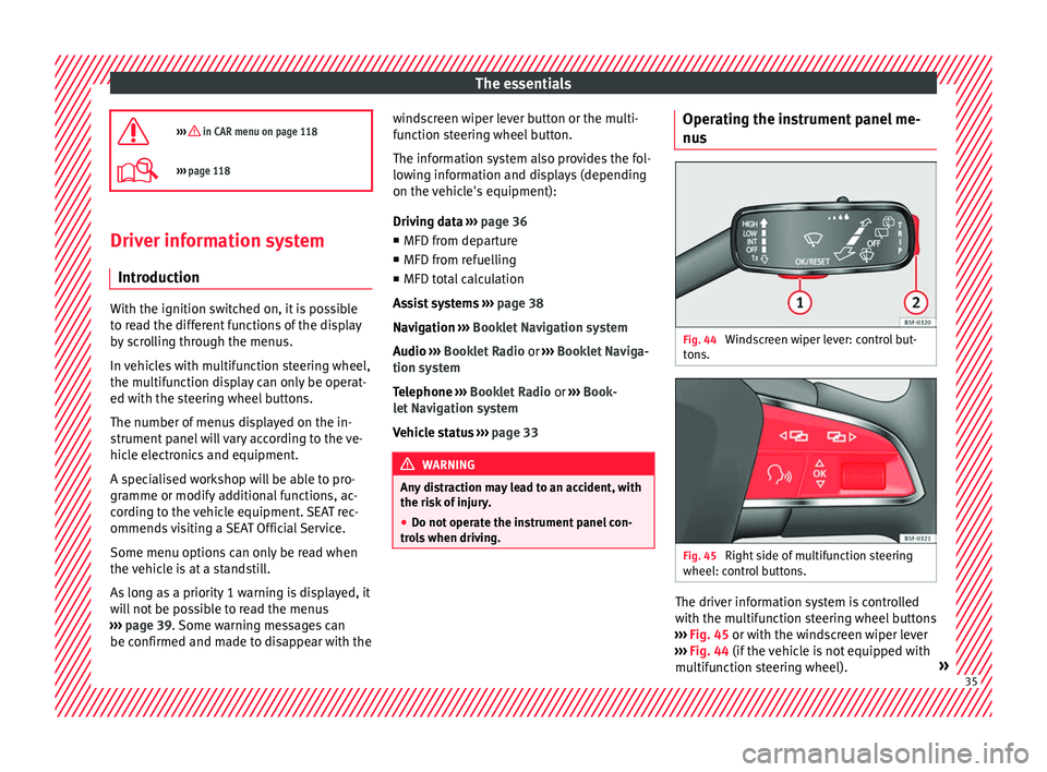 Seat Arona 2017 Owners Guide The essentials
›››  in CAR menu on page 118
›››  page 118 Driver information system
Intr oduction With the ignition switched on, it is possible
to r
e

ad the different functions of 
