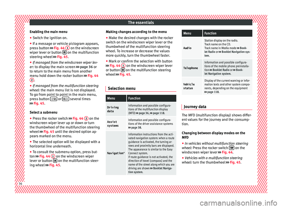Seat Arona 2017  Owners Manual The essentials
Enabling the main menu
● Switch the ignition on.
● If a message or vehicle pictogram appears,
pr e
s
s button  ››› Fig. 44  1  on the windscreen
w iper l
ev
er or button  �
