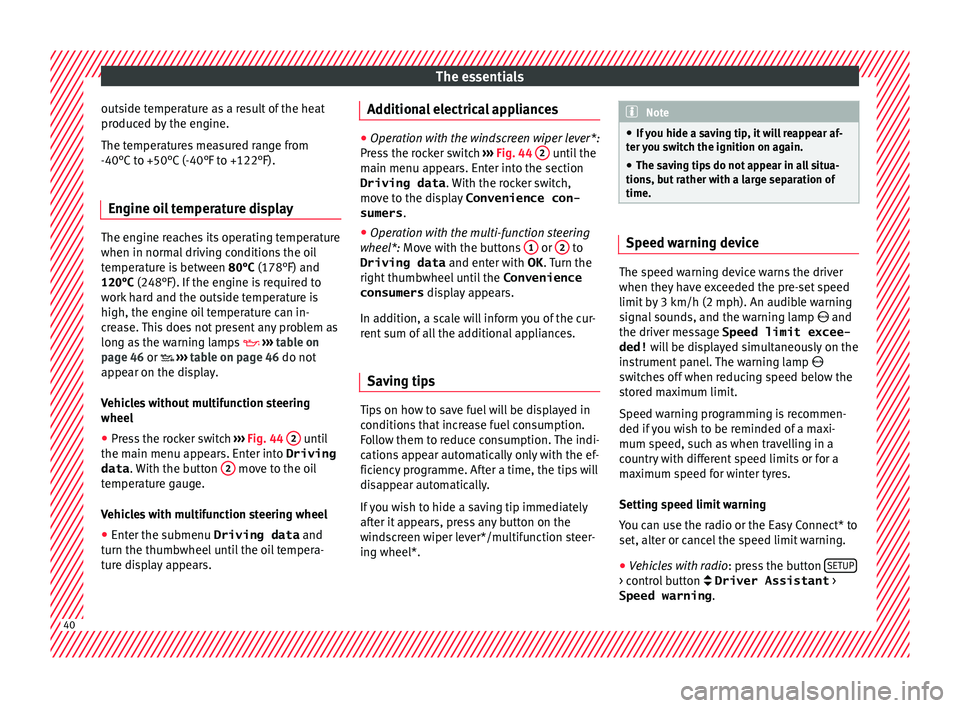 Seat Arona 2017 Service Manual The essentials
outside temperature as a result of the heat
pr oduc
ed b
y the engine.
The temperatures measured range from
-40°C to +50°C (-40°F to +122°F).
Engine oil temperature display The engi