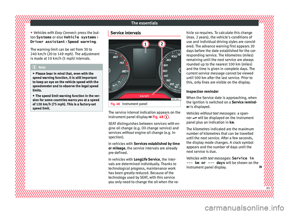 Seat Arona 2017 Service Manual The essentials
● Vehicle
s
with Easy Connect : press the but-
ton Systems or else Vehicle systems >
Driver assistant > Speed warning.
The warning limit can be set from 30 to
240 km/h (20 to 149 Seat Arona 2017 Service Manual The essentials
● Vehicle
s
with Easy Connect : press the but-
ton Systems or else Vehicle systems >
Driver assistant > Speed warning.
The warning limit can be set from 30 to
240 km/h (20 to 149
