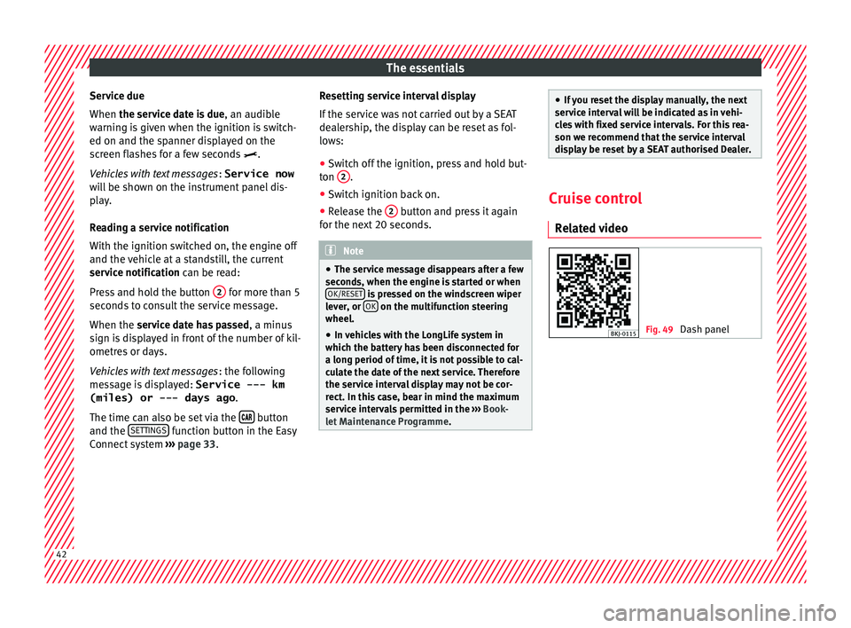 Seat Arona 2017 Service Manual The essentials
Service due
When the ser v
ic
e date is due, an audible
warning is given when the ignition is switch-
ed on and the spanner displayed on the
screen flashes for a few seconds .
Vehic Seat Arona 2017 Service Manual The essentials
Service due
When the ser v
ic
e date is due, an audible
warning is given when the ignition is switch-
ed on and the spanner displayed on the
screen flashes for a few seconds .
Vehic