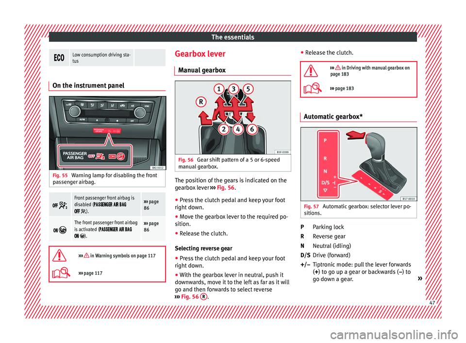 Seat Arona 2017  Owners Manual The essentials
Low consumption driving sta-
tus 
On the instrument panel
Fig. 55 
Warning lamp for disabling the front
p a
s

senger airbag. 
 
Front passenger front airbag is
dis