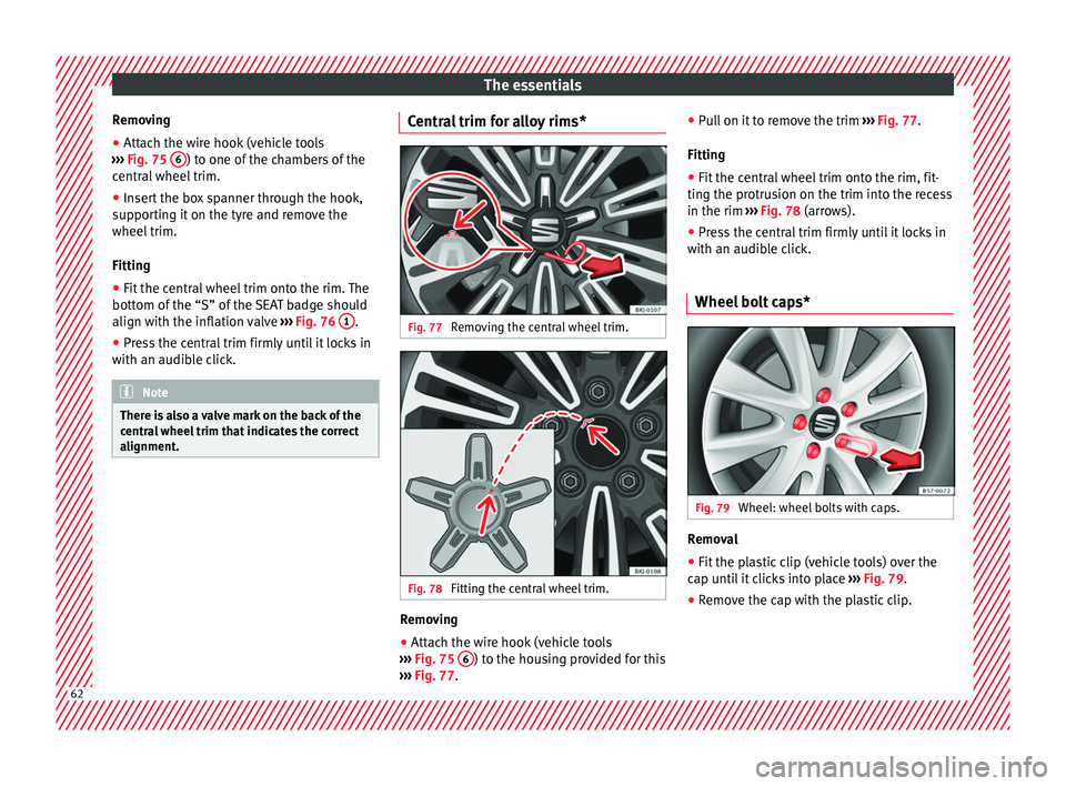 Seat Arona 2017 Repair Manual The essentials
Removing
● Attach the wire hook (vehicle tools
› ›
›
Fig. 75 6 ) to one of the chambers of the
c entr
al
wheel trim.
● Insert the box spanner through the hook,
suppor
tin Seat Arona 2017 Repair Manual The essentials
Removing
● Attach the wire hook (vehicle tools
› ›
›
Fig. 75 6 ) to one of the chambers of the
c entr
al
wheel trim.
● Insert the box spanner through the hook,
suppor
tin