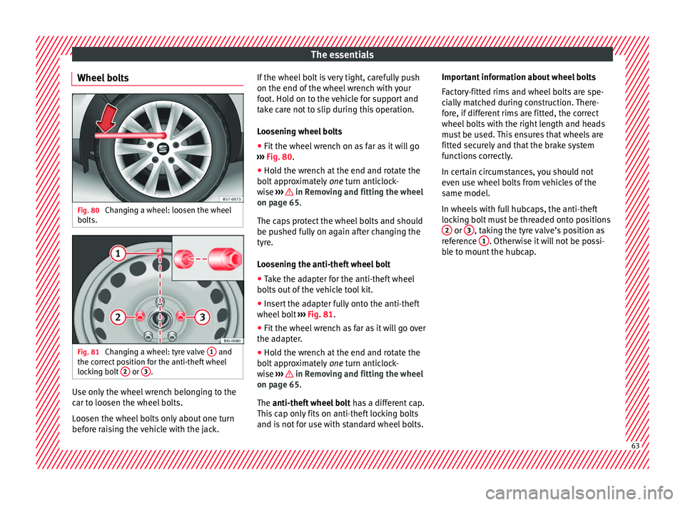 Seat Arona 2017 Repair Manual The essentials
Wheel bolts Fig. 80
Changing a wheel: loosen the wheel
bo lts. Fig. 81
Changing a wheel: tyre valve 1 and
the c orrect
position for the anti-theft wheel
locking bolt 2 or
3 .
Us Seat Arona 2017 Repair Manual The essentials
Wheel bolts Fig. 80
Changing a wheel: loosen the wheel
bo lts. Fig. 81
Changing a wheel: tyre valve 1 and
the c orrect
position for the anti-theft wheel
locking bolt 2 or
3 .
Us