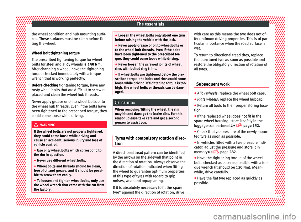 Seat Arona 2017 Owners Manual The essentials
the wheel condition and hub mounting surfa-
c e
s.
These surfaces must be clean before fit-
ting the wheel.
Wheel bolt tightening torque
The prescribed tightening torque for wheel
bolt Seat Arona 2017 Owners Manual The essentials
the wheel condition and hub mounting surfa-
c e
s.
These surfaces must be clean before fit-
ting the wheel.
Wheel bolt tightening torque
The prescribed tightening torque for wheel
bolt
