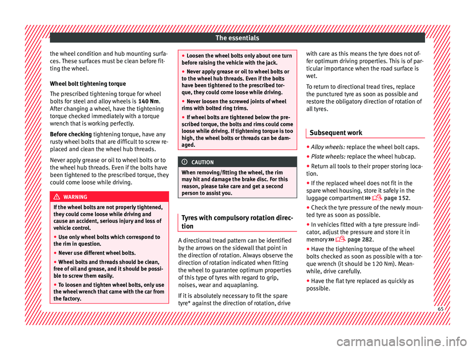 Seat Arona 2017  Owners Manual The essentials
the wheel condition and hub mounting surfa-
c e
s. 
These surfaces must be clean before fit-
ting the wheel.
Wheel bolt tightening torque
The prescribed tightening torque for wheel
bolt