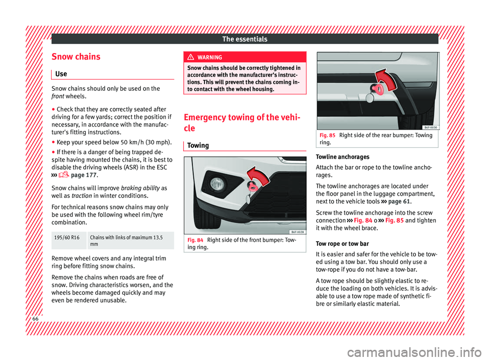 Seat Arona 2017  Owners Manual The essentials
Snow chains U se Snow chains should only be used on the
fron
t
 wheels.
● Check that they are correctly seated after
driving f
 or a few yards; correct the position if
necessary, in a