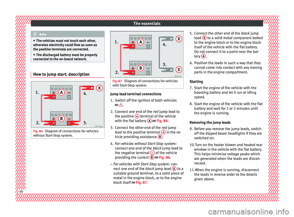 Seat Arona 2017  Owners Manual The essentials
Note
● The v ehic
les must not touch each other,
otherwise electricity could flow as soon as
the positive terminals are connected.
● The discharged battery must be properly
connecte