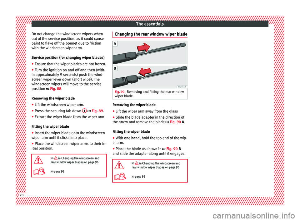 Seat Arona 2017 Manual PDF The essentials
Do not change the windscreen wipers when
out of
the ser
vice position, as it could cause
paint to flake off the bonnet due to friction
with the windscreen wiper arm.
Service position Seat Arona 2017 Manual PDF The essentials
Do not change the windscreen wipers when
out of
the ser
vice position, as it could cause
paint to flake off the bonnet due to friction
with the windscreen wiper arm.
Service position