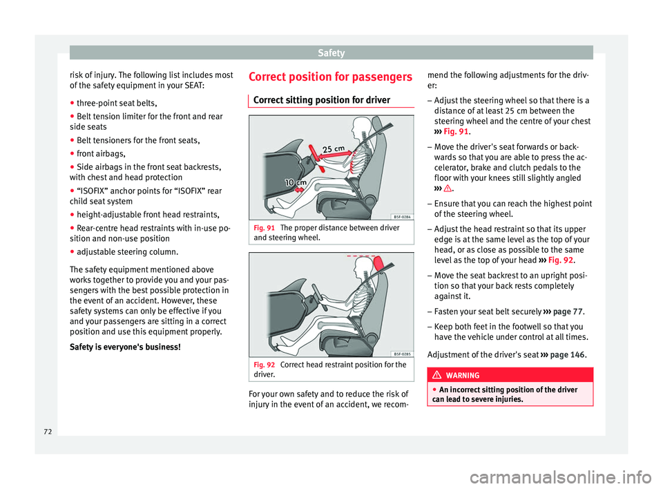 Seat Arona 2017  Owners Manual Safety
risk of injury. The following list includes most
of  the s
af
ety equipment in your SEAT:
● three-point seat belts,
● Belt tension limiter for the front and rear
side seats
● B

elt tensi