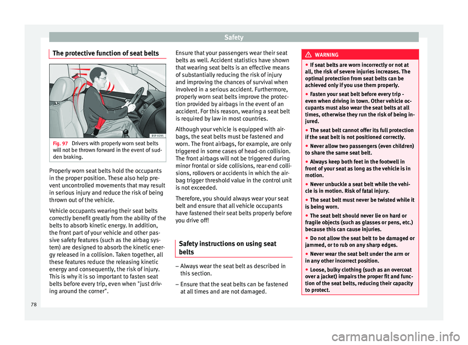 Seat Arona 2017 Manual PDF Safety
The protective function of seat belts Fig. 97
Drivers with properly worn seat belts
w i
l
l not be thrown forward in the event of sud-
den braking. Properly worn seat belts hold the occupants
Seat Arona 2017 Manual PDF Safety
The protective function of seat belts Fig. 97
Drivers with properly worn seat belts
w i
l
l not be thrown forward in the event of sud-
den braking. Properly worn seat belts hold the occupants