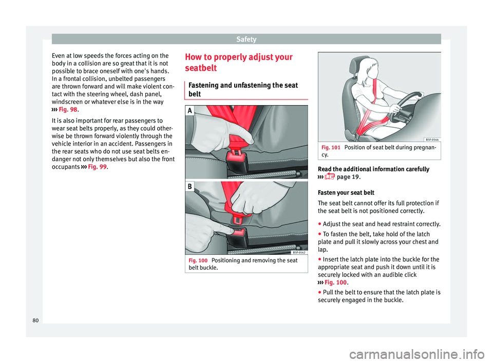Seat Arona 2017 Manual Online Safety
Even at low speeds the forces acting on the
body in a c
o
llision are so great that it is not
possible to brace oneself with one's hands.
In a frontal collision, unbelted passengers
are th Seat Arona 2017 Manual Online Safety
Even at low speeds the forces acting on the
body in a c
o
llision are so great that it is not
possible to brace oneself with one's hands.
In a frontal collision, unbelted passengers
are th