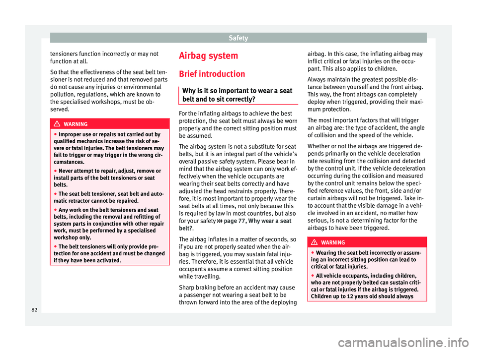 Seat Arona 2017  Owners Manual Safety
tensioners function incorrectly or may not
f u
nction at
 all.
So that the effectiveness of the seat belt ten-
sioner is not reduced and that removed parts
do not cause any injuries or environm