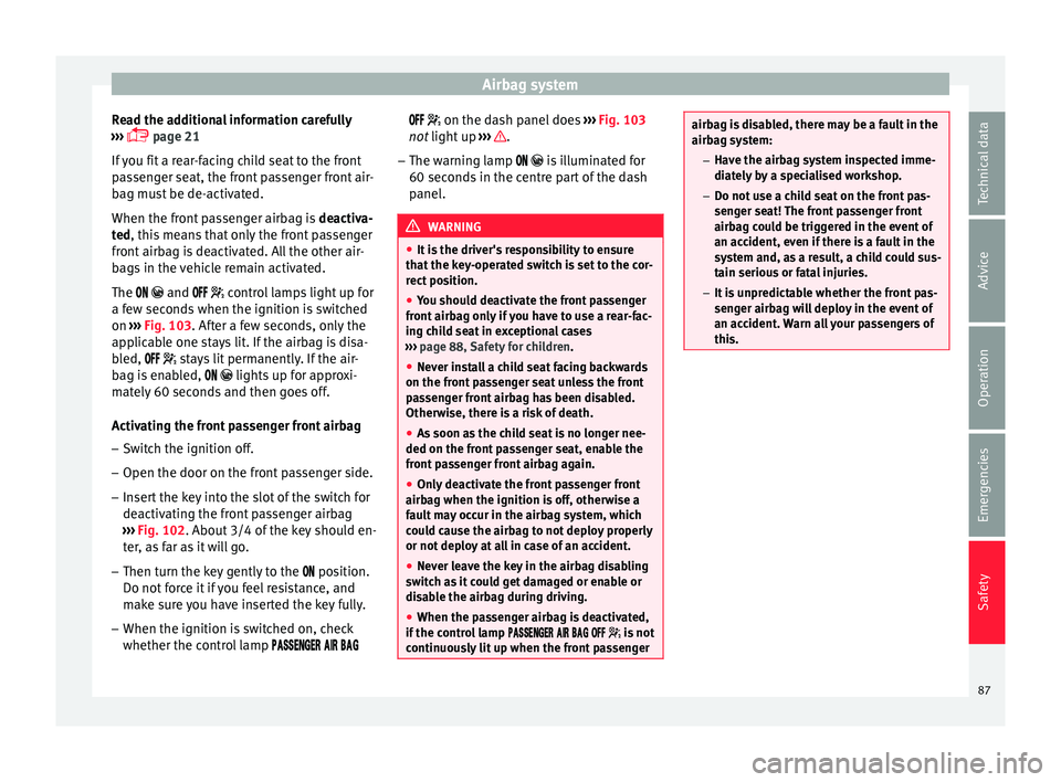 Seat Arona 2017  Owners Manual Airbag system
Read the additional information carefully
› ›
›
  page 21
If you fit a rear-facing child seat to the front
passenger seat, the front passenger front air-
bag must be de-activate