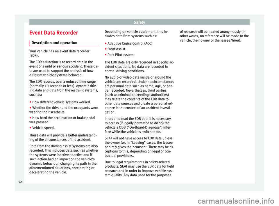Seat Arona 2017 Owners Manual Safety
Event Data Recorder D e
s
cription and operation Your vehicle has an event data recorder
(EDR).
The EDR’s f
u
nction is to record data in the
event of a mild or serious accident. These da-
t Seat Arona 2017 Owners Manual Safety
Event Data Recorder D e
s
cription and operation Your vehicle has an event data recorder
(EDR).
The EDR’s f
u
nction is to record data in the
event of a mild or serious accident. These da-
t