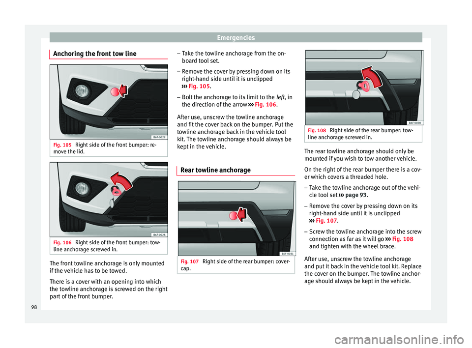 Seat Arona 2017 Owners Manual Emergencies
Anchoring the front tow line Fig. 105
Right side of the front bumper: re-
mo v
e the lid. Fig. 106
Right side of the front bumper: tow-
line anc horag
e screwed in. The front towline anc Seat Arona 2017 Owners Manual Emergencies
Anchoring the front tow line Fig. 105
Right side of the front bumper: re-
mo v
e the lid. Fig. 106
Right side of the front bumper: tow-
line anc horag
e screwed in. The front towline anc