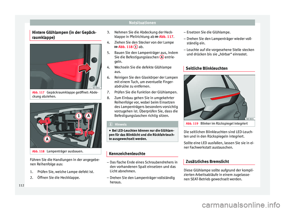 Seat Arona 2017 Betriebsanleitung (in German) Notsituationen
Hintere Glühlampen (in der Gepäck-
r aumk
l
appe) Abb. 117
Gepäckraumklappe geöffnet: Abde-
c k
u
ng abziehen. Abb. 118
Lampenträger ausbauen. Führen Sie die Handlungen in der Seat Arona 2017 Betriebsanleitung (in German) Notsituationen
Hintere Glühlampen (in der Gepäck-
r aumk
l
appe) Abb. 117
Gepäckraumklappe geöffnet: Abde-
c k
u
ng abziehen. Abb. 118
Lampenträger ausbauen. Führen Sie die Handlungen in der