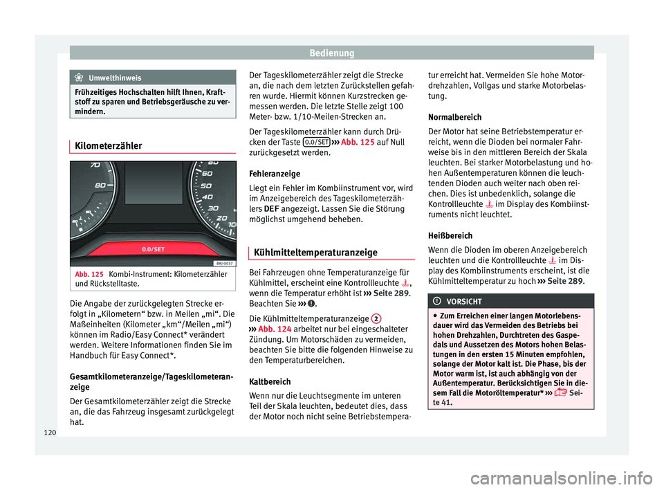 Seat Arona 2017 Betriebsanleitung (in German) Bedienung
Umwelthinweis
Frühzeitiges Hochschalten hilft Ihnen, Kraft-
st off
zu sparen und Betriebsgeräusche zu ver-
mindern. Kilometerzähler
Abb. 125
Kombi-Instrument: Kilometerzähler
u nd Rüc Seat Arona 2017 Betriebsanleitung (in German) Bedienung
Umwelthinweis
Frühzeitiges Hochschalten hilft Ihnen, Kraft-
st off
zu sparen und Betriebsgeräusche zu ver-
mindern. Kilometerzähler
Abb. 125
Kombi-Instrument: Kilometerzähler
u nd Rüc
