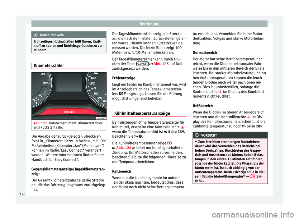 Seat Arona 2017  Betriebsanleitung (in German) Bedienung
Umwelthinweis
Frühzeitiges Hochschalten hilft Ihnen, Kraft-
st off
 zu sparen und Betriebsgeräusche zu ver-
mindern. Kilometerzähler
Abb. 125 
Kombi-Instrument: Kilometerzähler
u nd Rüc