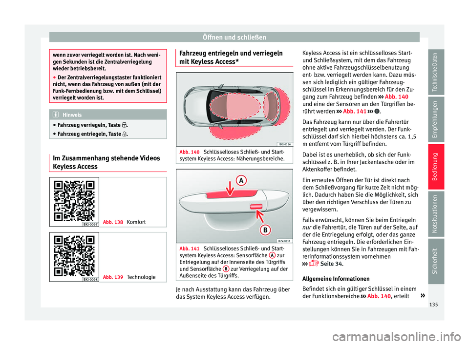 Seat Arona 2017 Betriebsanleitung (in German) Öffnen und schließen
wenn zuvor verriegelt worden ist. Nach weni-
gen
Sek
unden ist die Zentralverriegelung
wieder betriebsbereit.
● Der Zentralverriegelungstaster funktioniert
nicht, wenn d
as Seat Arona 2017 Betriebsanleitung (in German) Öffnen und schließen
wenn zuvor verriegelt worden ist. Nach weni-
gen
Sek
unden ist die Zentralverriegelung
wieder betriebsbereit.
● Der Zentralverriegelungstaster funktioniert
nicht, wenn d
as