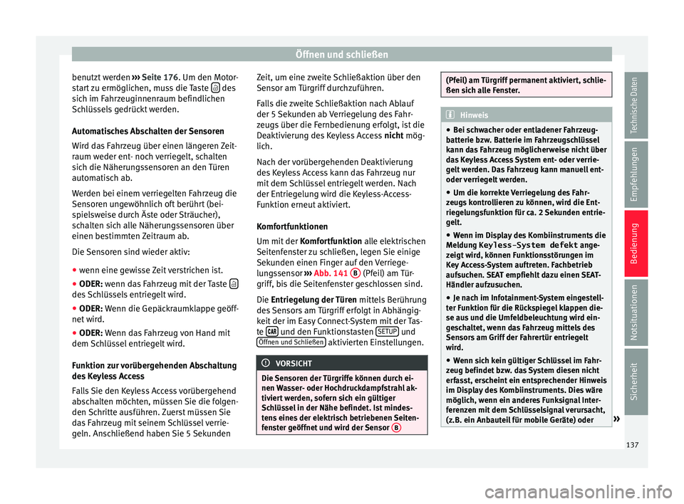 Seat Arona 2017  Betriebsanleitung (in German) Öffnen und schließen
benutzt werden  ››
›  Seite 176. Um den Motor-
start zu ermöglichen, muss die Taste    des
s ic
h im F
ahrzeuginnenraum befindlichen
Schlüssels gedrückt werden.
Auto