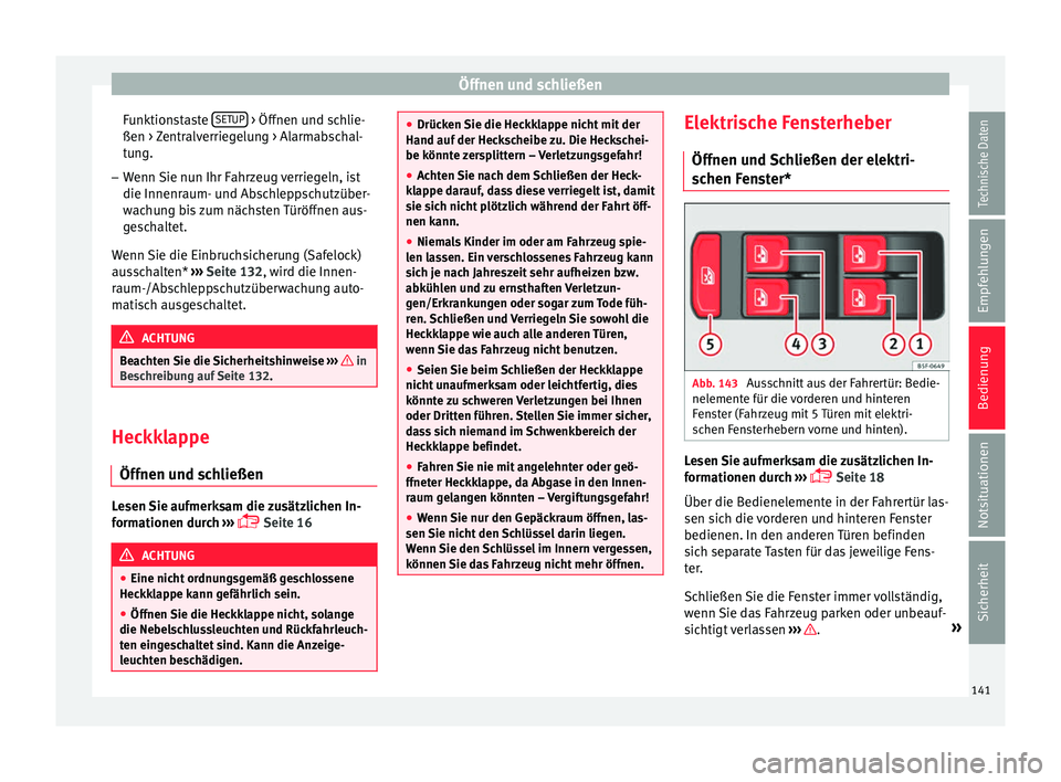 Seat Arona 2017  Betriebsanleitung (in German) Öffnen und schließen
Funktionstaste  S
ETUP  > Öffnen und schlie-
ßen >  Z
entr
alverriegelung > Alarmabschal-
tung.
– Wenn Sie nun Ihr Fahrzeug verriegeln, ist
die Innenraum- und Ab

schleppsch