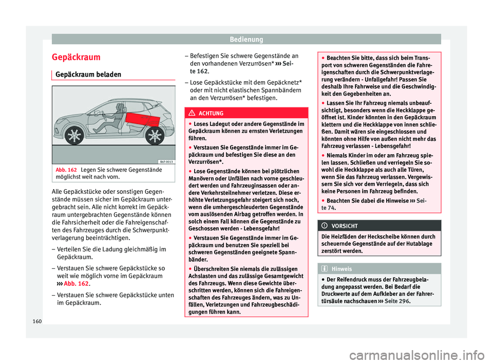 Seat Arona 2017 Betriebsanleitung (in German) Bedienung
Gepäckraum Gepäc k
r
aum beladen Abb. 162
Legen Sie schwere Gegenstände
möglic hs
t
weit nach vorn. Alle Gepäckstücke oder sonstigen Gegen-
s
tände müs
sen s
icher im Gepäckraum Seat Arona 2017 Betriebsanleitung (in German) Bedienung
Gepäckraum Gepäc k
r
aum beladen Abb. 162
Legen Sie schwere Gegenstände
möglic hs
t
weit nach vorn. Alle Gepäckstücke oder sonstigen Gegen-
s
tände müs
sen s
icher im Gepäckraum