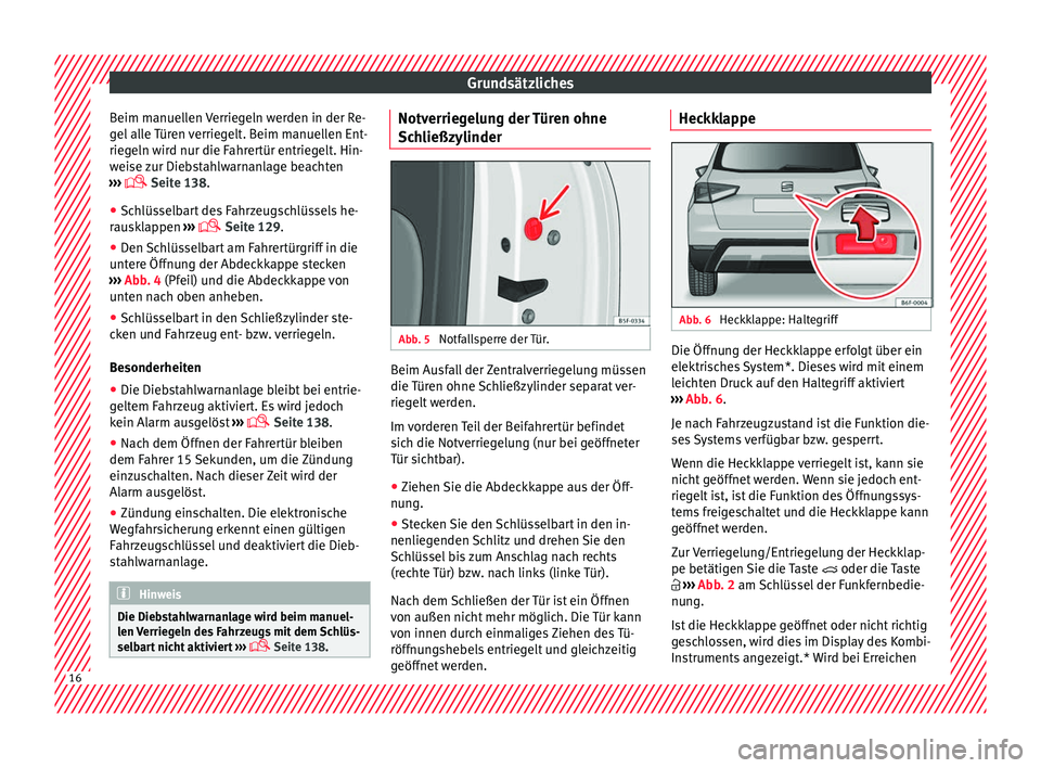 Seat Arona 2017 Betriebsanleitung (in German) Grundsätzliches
Beim manuellen Verriegeln werden in der Re-
g el
al
le Türen verriegelt. Beim manuellen Ent-
riegeln wird nur die Fahrertür entriegelt. Hin-
weise zur Diebstahlwarnanlage beachten
Seat Arona 2017 Betriebsanleitung (in German) Grundsätzliches
Beim manuellen Verriegeln werden in der Re-
g el
al
le Türen verriegelt. Beim manuellen Ent-
riegeln wird nur die Fahrertür entriegelt. Hin-
weise zur Diebstahlwarnanlage beachten