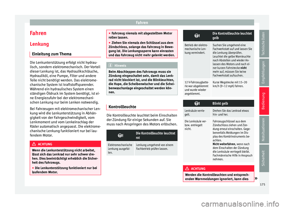 Seat Arona 2017  Betriebsanleitung (in German) Fahren
Fahren
L enk
u
ng
Einleitung zum Thema Die Lenkunterstützung erfolgt nicht hydrau-
lis
c

h, sondern elektromechanisch. Der Vorteil
dieser Lenkung ist, das Hydraulikschläuche,
Hydrauliköl, e