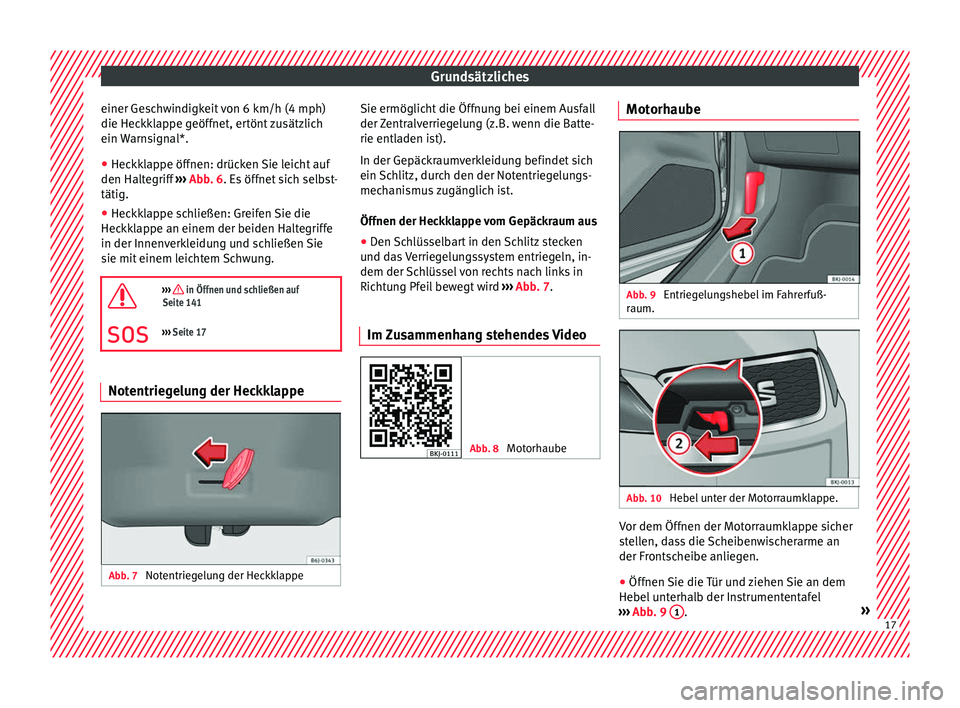 Seat Arona 2017  Betriebsanleitung (in German) Grundsätzliches
einer Geschwindigkeit von 6 km/h (4 mph)
die Hec kk
l
appe geöffnet, ertönt zusätzlich
ein Warnsignal*.
● Heckklappe öffnen: drücken Sie leicht auf
den Haltegriff
  ›››  