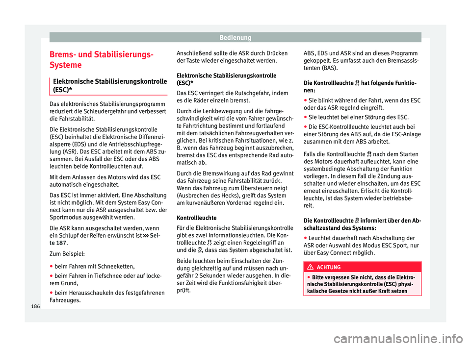 Seat Arona 2017 Betriebsanleitung (in German) Bedienung
Brems- und Stabilisierungs-
S y
s
teme
Elektronische Stabilisierungskontrolle
(ESC)* Das elektronisches Stabilisierungsprogramm
reduz
ier
t die Schleudergefahr und verbessert
die Fahrstabil Seat Arona 2017 Betriebsanleitung (in German) Bedienung
Brems- und Stabilisierungs-
S y
s
teme
Elektronische Stabilisierungskontrolle
(ESC)* Das elektronisches Stabilisierungsprogramm
reduz
ier
t die Schleudergefahr und verbessert
die Fahrstabil