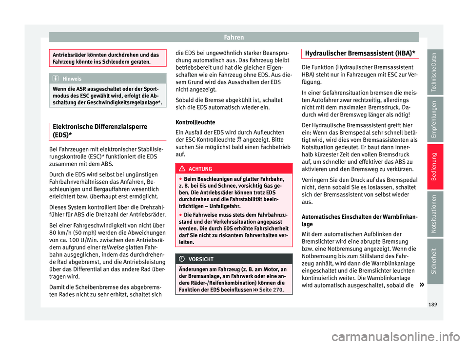 Seat Arona 2017  Betriebsanleitung (in German) Fahren
Antriebsräder könnten durchdrehen und das
Fahr
z
eug könnte ins Schleudern geraten. Hinweis
Wenn die ASR ausgeschaltet oder der Sport-
modu s de

s ESC gewählt wird, erfolgt die Ab-
schaltu