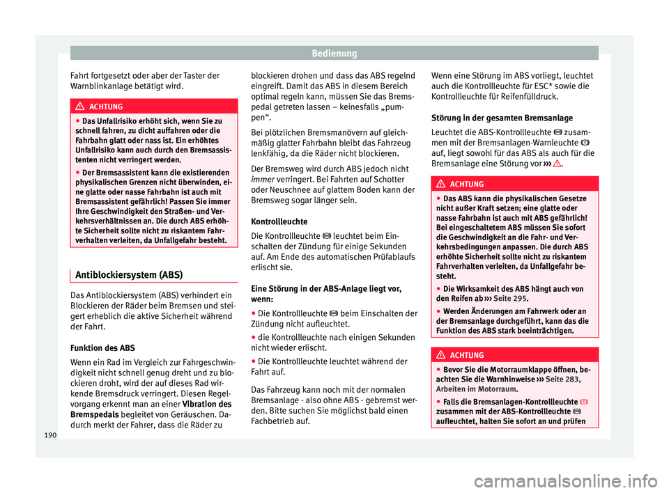 Seat Arona 2017 Betriebsanleitung (in German) Bedienung
Fahrt fortgesetzt oder aber der Taster der
W arnb
link
anlage betätigt wird. ACHTUNG
● Das Unf
allrisiko erhöht sich, wenn Sie zu
schnell fahren, zu dicht auffahren oder die
Fahrbahn g Seat Arona 2017 Betriebsanleitung (in German) Bedienung
Fahrt fortgesetzt oder aber der Taster der
W arnb
link
anlage betätigt wird. ACHTUNG
● Das Unf
allrisiko erhöht sich, wenn Sie zu
schnell fahren, zu dicht auffahren oder die
Fahrbahn g
