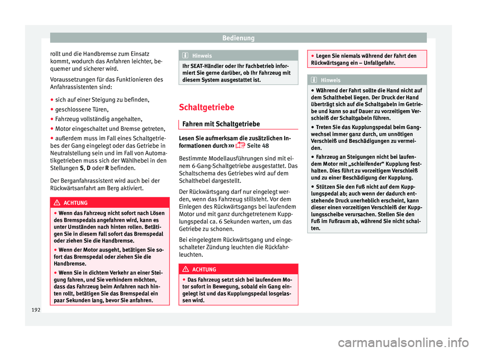 Seat Arona 2017 Betriebsanleitung (in German) Bedienung
rollt und die Handbremse zum Einsatz
k ommt, w
odur
ch das Anfahren leichter, be-
quemer und sicherer wird.
Voraussetzungen für das Funktionieren des
Anfahrassistenten sind:
● sich auf ei Seat Arona 2017 Betriebsanleitung (in German) Bedienung
rollt und die Handbremse zum Einsatz
k ommt, w
odur
ch das Anfahren leichter, be-
quemer und sicherer wird.
Voraussetzungen für das Funktionieren des
Anfahrassistenten sind:
● sich auf ei