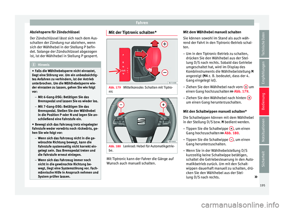 Seat Arona 2017 Betriebsanleitung (in German) Fahren
Abziehsperre für Zündschlüssel
D er
Zünd
schlüssel lässt sich nach dem Aus-
schalten der Zündung nur abziehen, wenn
sich der Wählhebel in der Stellung P befin-
det. Solange der Zündsc Seat Arona 2017 Betriebsanleitung (in German) Fahren
Abziehsperre für Zündschlüssel
D er
Zünd
schlüssel lässt sich nach dem Aus-
schalten der Zündung nur abziehen, wenn
sich der Wählhebel in der Stellung P befin-
det. Solange der Zündsc