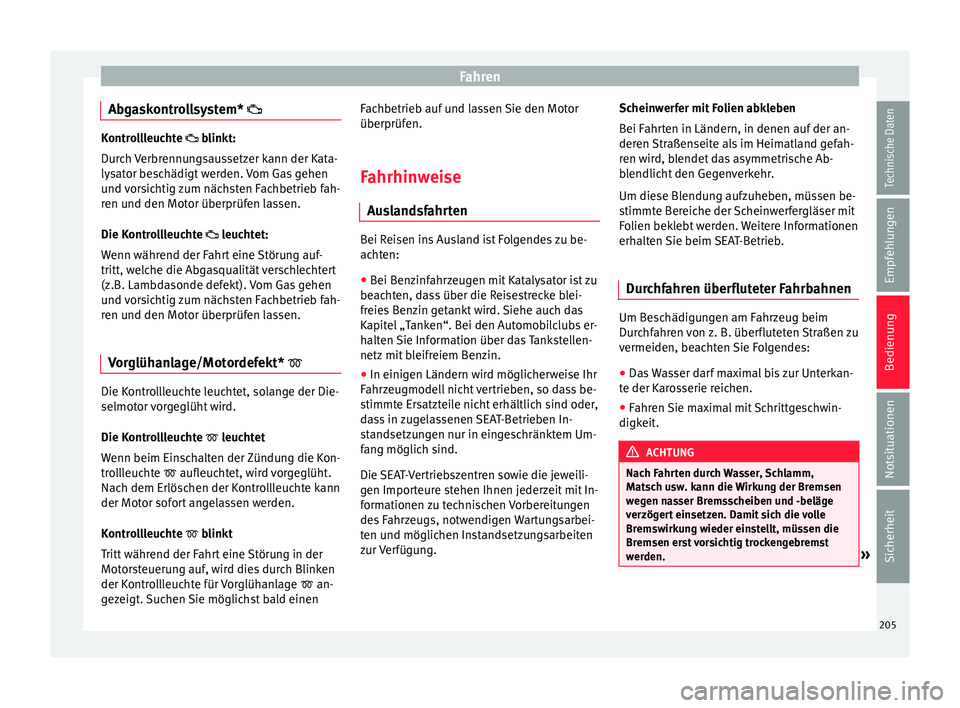 Seat Arona 2017 Betriebsanleitung (in German) Fahren
Abgaskontrollsystem* Kontrollleuchte blinkt:
D
ur
ch Verbrennungsaussetzer kann der Kata-
lysator beschädigt werden. Vom Gas gehen
und vorsichtig zum nächsten Fachbetrieb fah-
ren und Seat Arona 2017 Betriebsanleitung (in German) Fahren
Abgaskontrollsystem* Kontrollleuchte blinkt:
D
ur
ch Verbrennungsaussetzer kann der Kata-
lysator beschädigt werden. Vom Gas gehen
und vorsichtig zum nächsten Fachbetrieb fah-
ren und