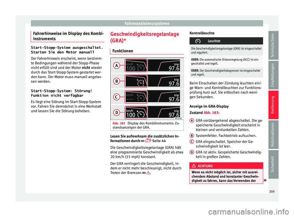 Seat Arona 2017  Betriebsanleitung (in German) Fahrerassistenzsysteme
Fahrerhinweise im Display des Kombi-
in s
trument
sStart-Stopp-System ausgeschaltet.
Starten Sie den Motor manuell
Der F ahr

erhinweis erscheint, wenn bestimm-
te Bedingungen w