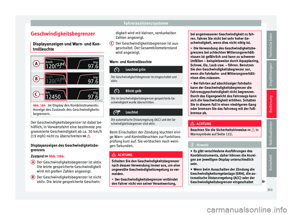 Seat Arona 2017  Betriebsanleitung (in German) Fahrerassistenzsysteme
Geschwindigkeitsbegrenzer Di s
p
layanzeigen und Warn- und Kon-
trollleuchte Abb. 184 
Im Display des Kombiinstruments:
An z
eig

e des Zustands des Geschwindigkeits-
begrenzers