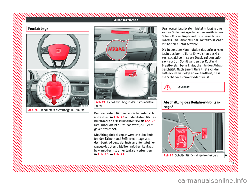 Seat Arona 2017  Betriebsanleitung (in German) Grundsätzliches
Frontairbags Abb. 20 
Einbauort Fahrerairbag: im Lenkrad. Abb. 21 
Beifahrerairbag in der Instrumenten-
t af el Der Frontairbag für den Fahrer befindet sich
im L
enk
r
ad ››› A