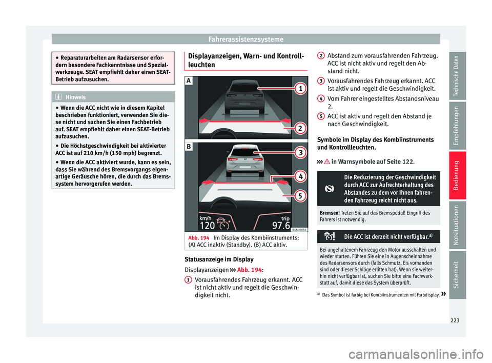 Seat Arona 2017 Betriebsanleitung (in German) Fahrerassistenzsysteme
●
Rep ar
aturarbeiten am Radarsensor erfor-
dern besondere Fachkenntnisse und Spezial-
werkzeuge. SEAT empfiehlt daher einen SEAT-
Betrieb aufzusuchen. Hinweis
● Wenn die A Seat Arona 2017 Betriebsanleitung (in German) Fahrerassistenzsysteme
●
Rep ar
aturarbeiten am Radarsensor erfor-
dern besondere Fachkenntnisse und Spezial-
werkzeuge. SEAT empfiehlt daher einen SEAT-
Betrieb aufzusuchen. Hinweis
● Wenn die A