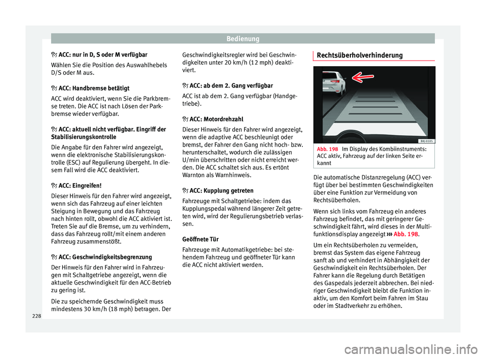 Seat Arona 2017 Betriebsanleitung (in German) Bedienung
A CC: nur in D, S oder M verfügbar
W äh
len Sie die Position des Auswahlhebels
D/S oder M aus.
ACC: Handbremse betätigt
ACC wird deaktiviert, wenn Sie die Parkbrem-
se treten. Die Seat Arona 2017 Betriebsanleitung (in German) Bedienung
A CC: nur in D, S oder M verfügbar
W äh
len Sie die Position des Auswahlhebels
D/S oder M aus.
ACC: Handbremse betätigt
ACC wird deaktiviert, wenn Sie die Parkbrem-
se treten. Die