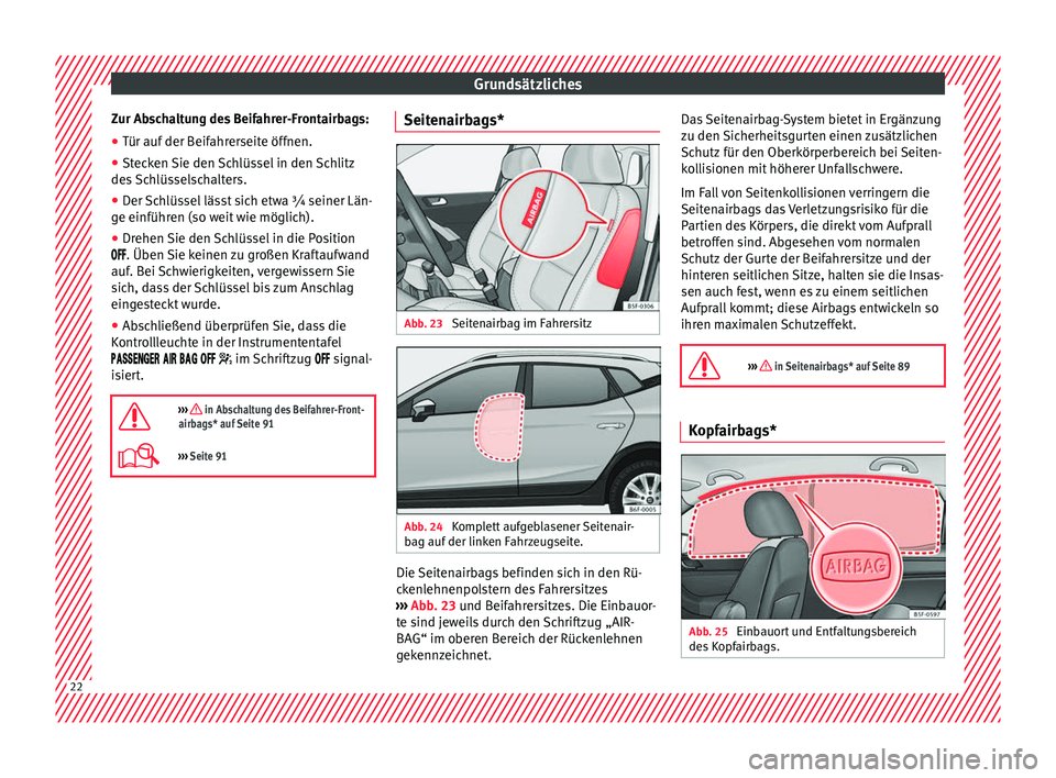 Seat Arona 2017  Betriebsanleitung (in German) Grundsätzliches
Zur Abschaltung des Beifahrer-Frontairbags:
● Tür auf der Beifahrerseite öffnen.
● Stecken Sie den Schlüssel in den Schlitz
de s
 
Schlüsselschalters.
● Der Schlüssel läss