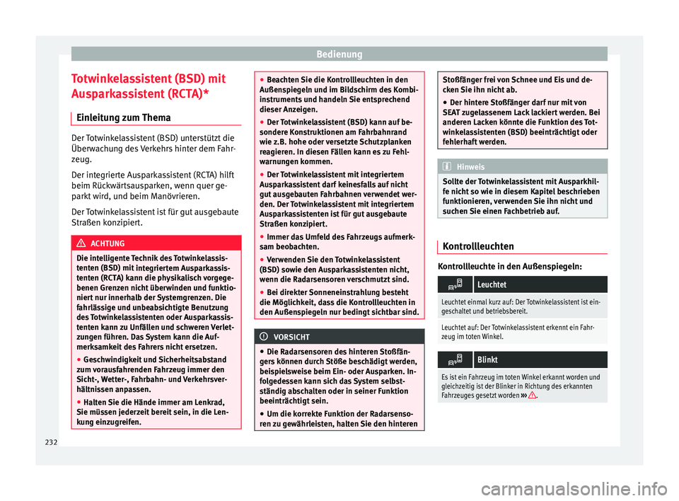 Seat Arona 2017  Betriebsanleitung (in German) Bedienung
Totwinkelassistent (BSD) mit
Au s
p
arkassistent (RCTA)*
Einleitung zum Thema Der Totwinkelassistent (BSD) unterstützt die
Überw
ac

hung des Verkehrs hinter dem Fahr-
zeug.
Der integriert