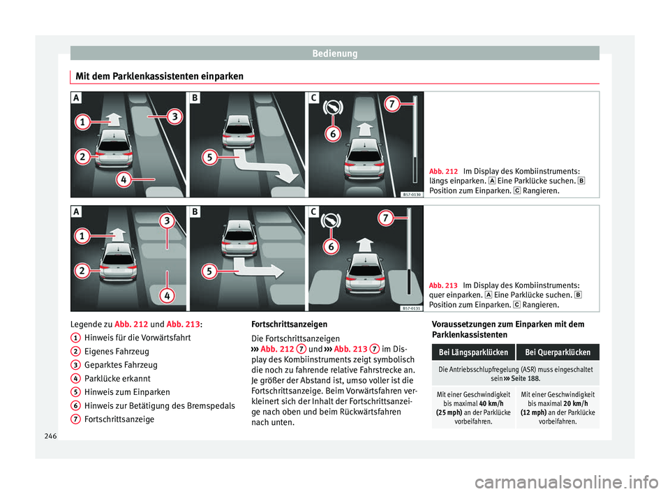 Seat Arona 2017 Betriebsanleitung (in German) Bedienung
Mit dem Parklenkassistenten einparken Abb. 212
Im Display des Kombiinstruments:
läng s
einparken. Eine Parklücke suchen.
Position zum Einparken. Rangieren. Abb. 213
Im Dis Seat Arona 2017 Betriebsanleitung (in German) Bedienung
Mit dem Parklenkassistenten einparken Abb. 212
Im Display des Kombiinstruments:
läng s
einparken. Eine Parklücke suchen.
Position zum Einparken. Rangieren. Abb. 213
Im Dis