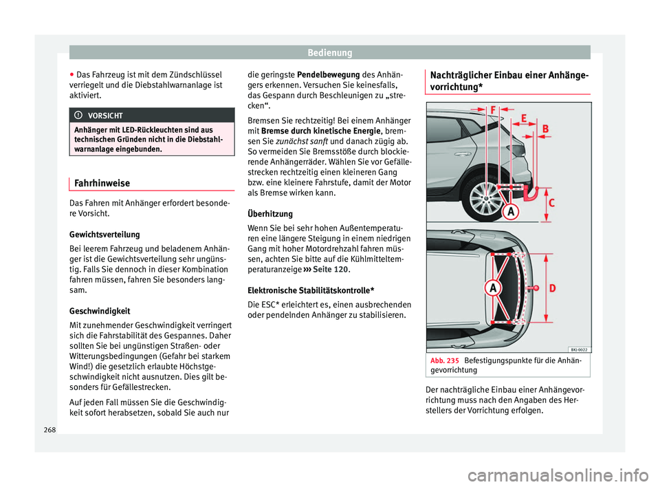 Seat Arona 2017 Betriebsanleitung (in German) Bedienung
● Da s
F
ahrzeug ist mit dem Zündschlüssel
verriegelt und die Diebstahlwarnanlage ist
aktiviert. VORSICHT
Anhänger mit LED-Rückleuchten sind aus
tec hni
schen Gründen nicht in die D Seat Arona 2017 Betriebsanleitung (in German) Bedienung
● Da s
F
ahrzeug ist mit dem Zündschlüssel
verriegelt und die Diebstahlwarnanlage ist
aktiviert. VORSICHT
Anhänger mit LED-Rückleuchten sind aus
tec hni
schen Gründen nicht in die D