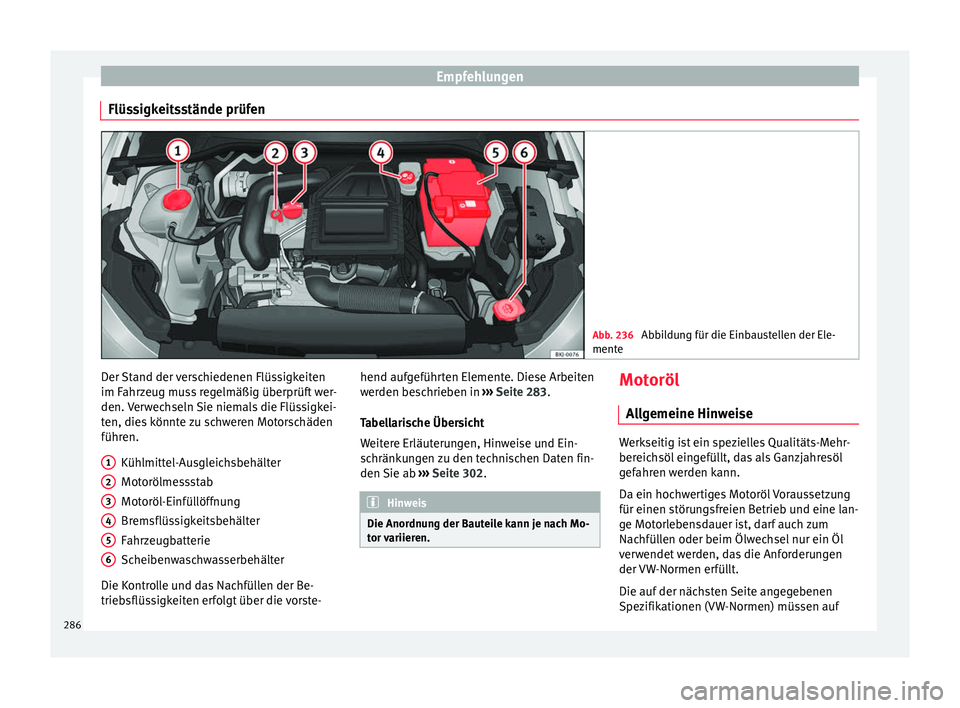 Seat Arona 2017 Betriebsanleitung (in German) Empfehlungen
Flüssigkeitsstände prüfen Abb. 236
Abbildung für die Einbaustellen der Ele-
mente Der Stand der verschiedenen Flüssigkeiten
im F
ahr
z
eug muss regelmäßig überprüft wer-
den. Ve Seat Arona 2017 Betriebsanleitung (in German) Empfehlungen
Flüssigkeitsstände prüfen Abb. 236
Abbildung für die Einbaustellen der Ele-
mente Der Stand der verschiedenen Flüssigkeiten
im F
ahr
z
eug muss regelmäßig überprüft wer-
den. Ve
