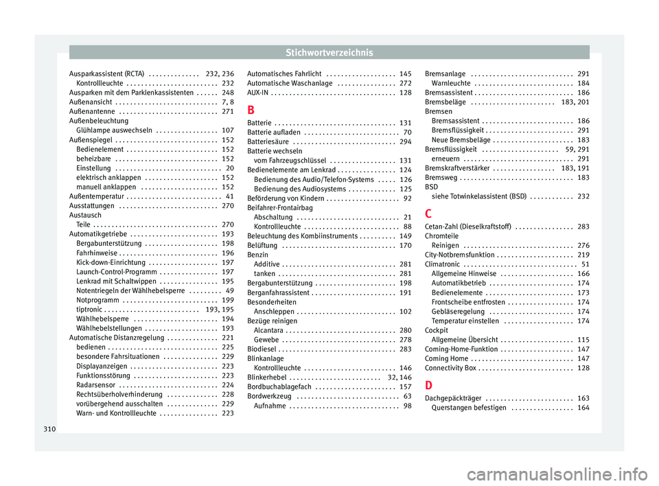 Seat Arona 2017  Betriebsanleitung (in German) Stichwortverzeichnis
Ausparkassistent (RCTA)  . . . . . . . . . . . . . . 232, 236 Kontr
o
llleuchte  . . . . . . . . . . . . . . . . . . . . . . . . . 232
Ausparken mit dem Parklenkassistenten  . . .