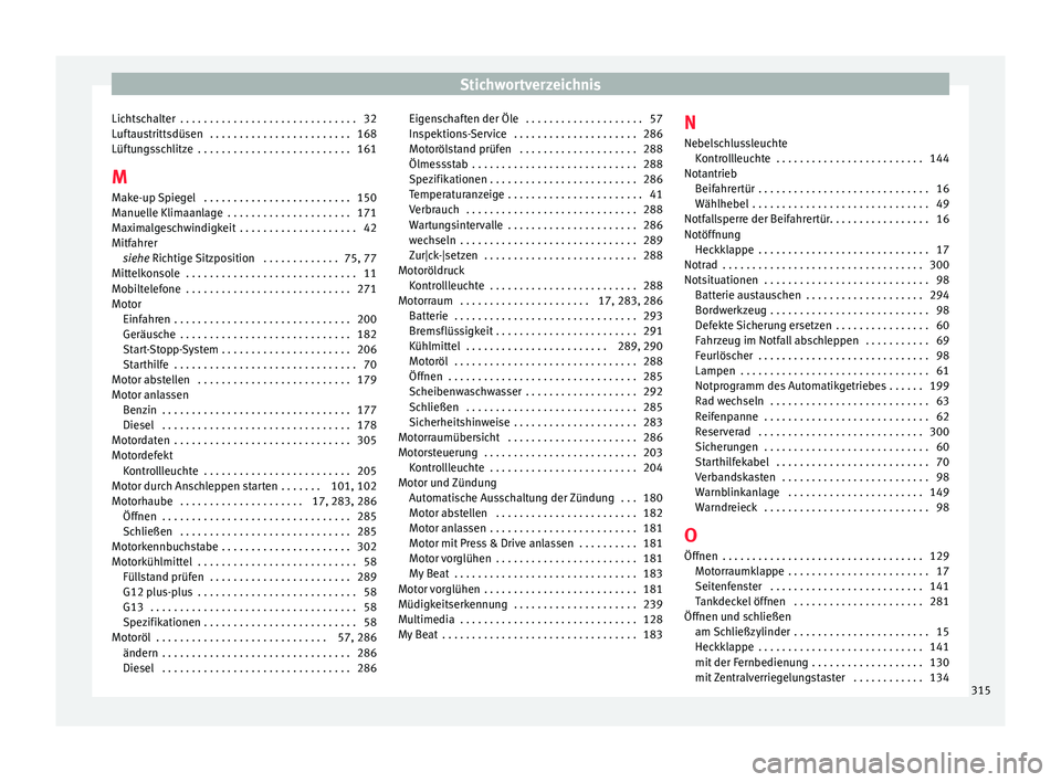 Seat Arona 2017  Betriebsanleitung (in German) Stichwortverzeichnis
Lichtschalter  . . . . . . . . . . . . . . . . . . . . . . . . . . . . . . 32
L uf
t
austrittsdüsen  . . . . . . . . . . . . . . . . . . . . . . . . 168
Lüftungsschlitze  . . . 