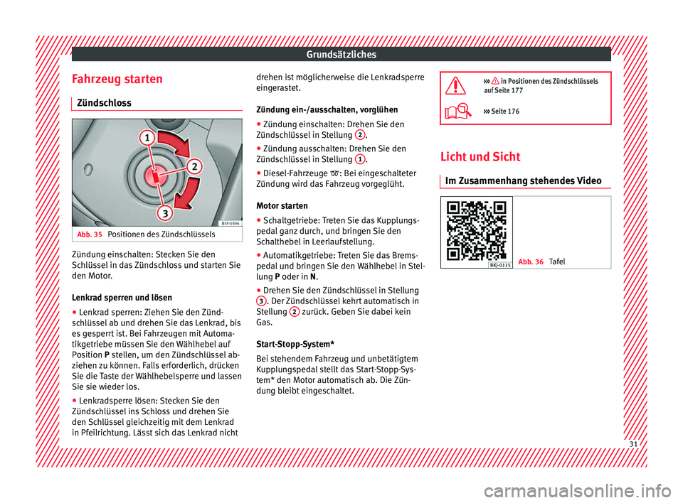 Seat Arona 2017  Betriebsanleitung (in German) Grundsätzliches
Fahrzeug starten Zünd s
c
hloss Abb. 35 
Positionen des Zündschlüssels Zündung einschalten: Stecken Sie den
Sc
h
lüs

sel in das Zündschloss und starten Sie
den Motor.
Lenkrad s