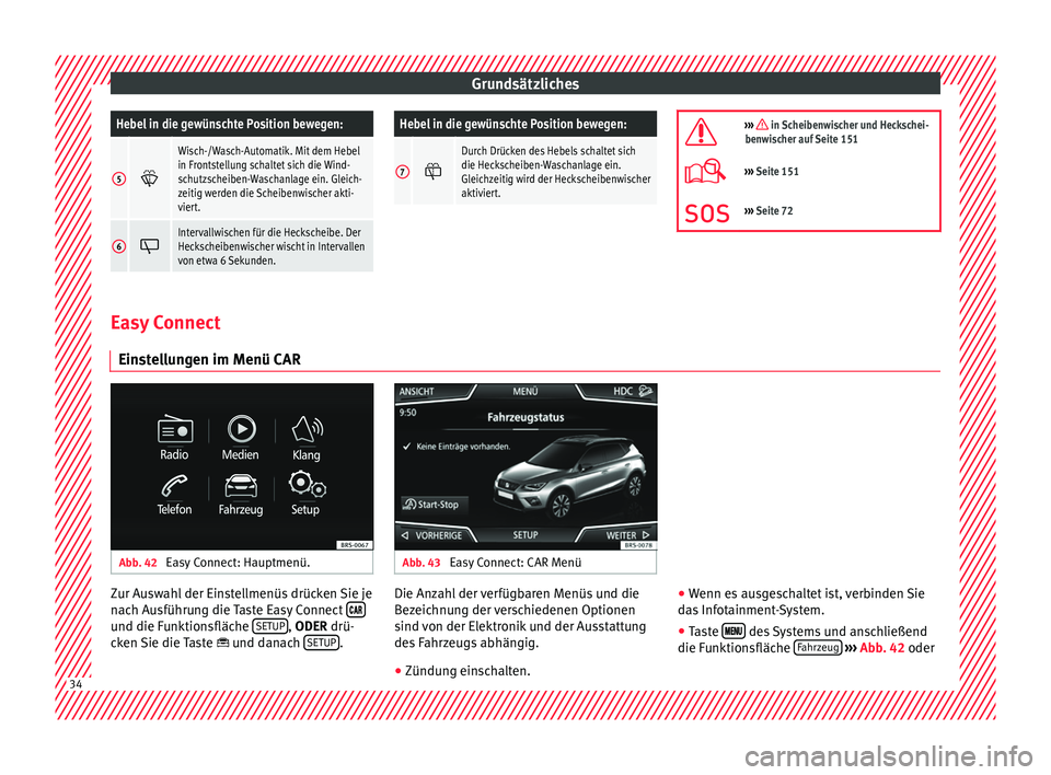 Seat Arona 2017  Betriebsanleitung (in German) GrundsätzlichesHebel in die gewünschte Position bewegen:
5

Wisch-/Wasch-Automatik. Mit dem Hebel
in Frontstellung schaltet sich die Wind-
schutzscheiben-Waschanlage ein. Gleich-
zeitig werden di